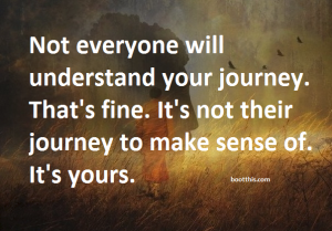 photo credit: http://bootthis.com/language/not-everyone-will-understand-your-journey-thats-fine-its-not-their-journey-to-make-sense-of-its-yours/
